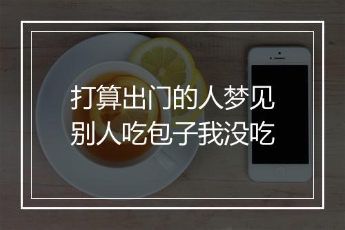 打算出门的人梦见别人吃包子我没吃