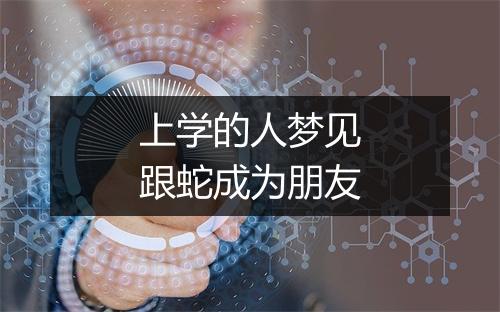 上学的人梦见跟蛇成为朋友