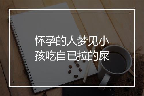 怀孕的人梦见小孩吃自已拉的屎