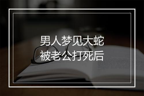 男人梦见大蛇被老公打死后