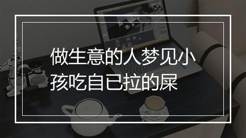 做生意的人梦见小孩吃自已拉的屎