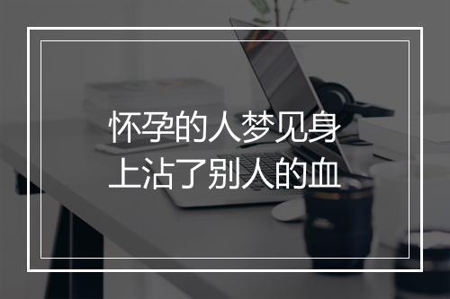 怀孕的人梦见身上沾了别人的血