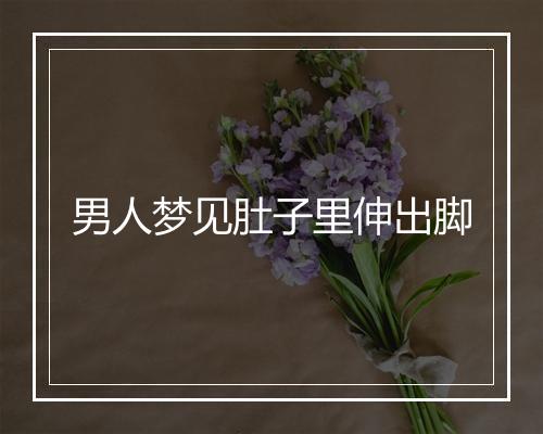 男人梦见肚子里伸出脚