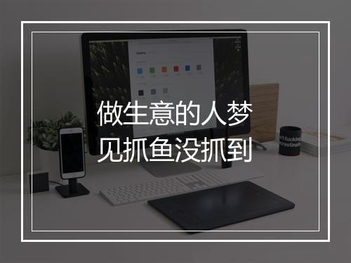 做生意的人梦见抓鱼没抓到