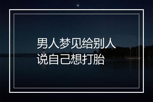 男人梦见给别人说自己想打胎