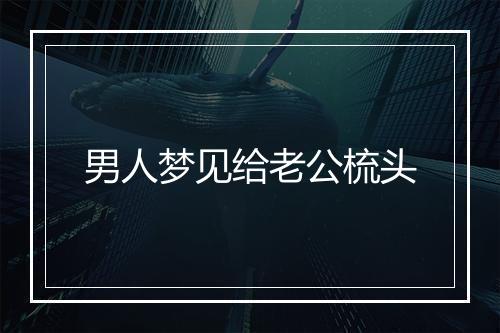 男人梦见给老公梳头