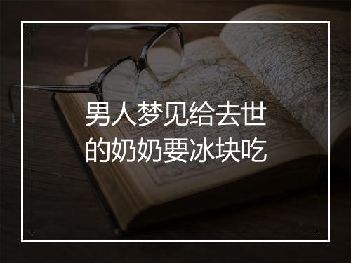 男人梦见给去世的奶奶要冰块吃