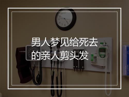 男人梦见给死去的亲人剪头发