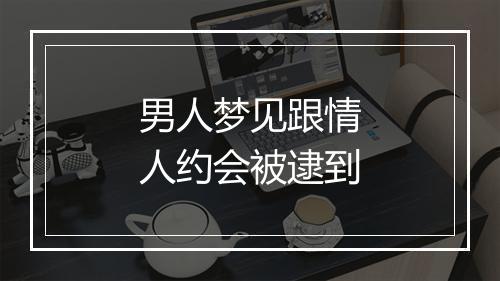 男人梦见跟情人约会被逮到