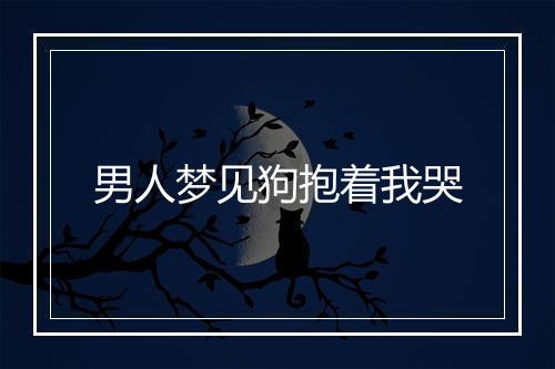 男人梦见狗抱着我哭