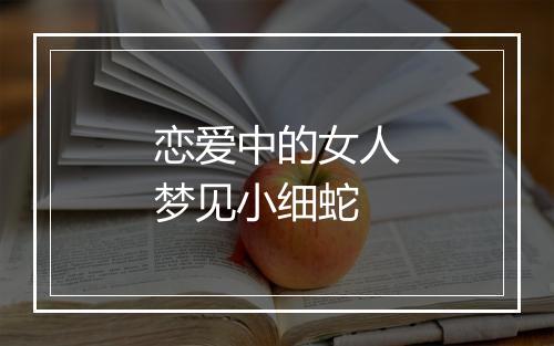 恋爱中的女人梦见小细蛇