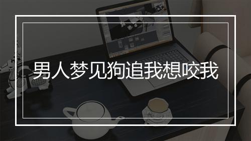 男人梦见狗追我想咬我