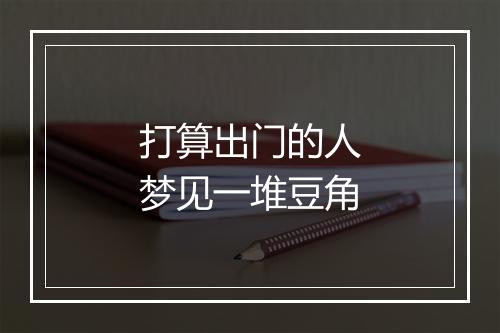 打算出门的人梦见一堆豆角