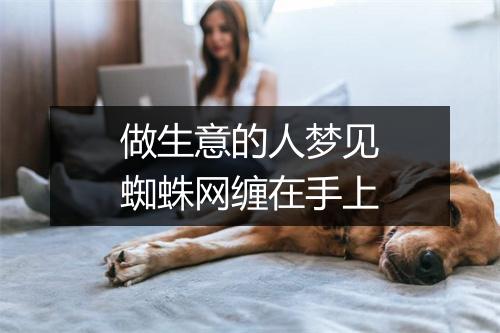 做生意的人梦见蜘蛛网缠在手上