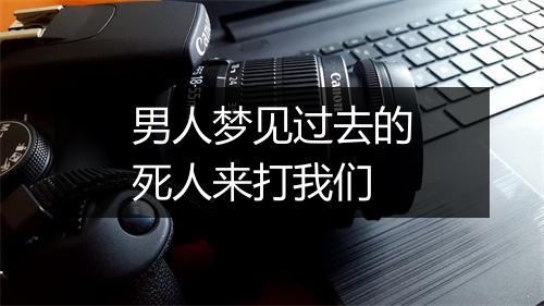 男人梦见过去的死人来打我们