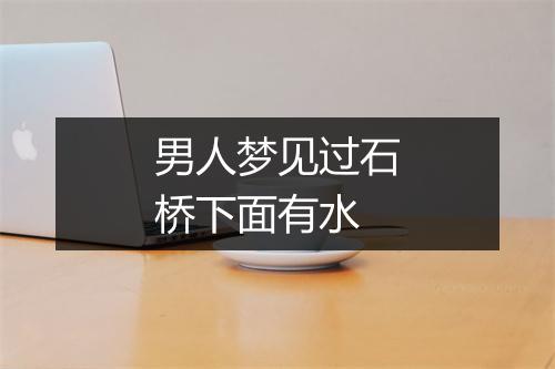 男人梦见过石桥下面有水