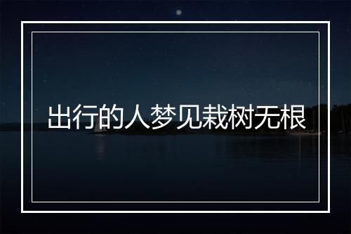 出行的人梦见栽树无根