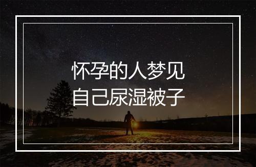 怀孕的人梦见自己尿湿被子