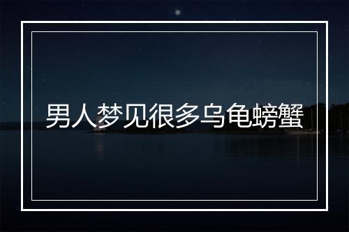 男人梦见很多乌龟螃蟹