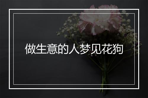 做生意的人梦见花狗