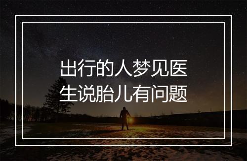 出行的人梦见医生说胎儿有问题