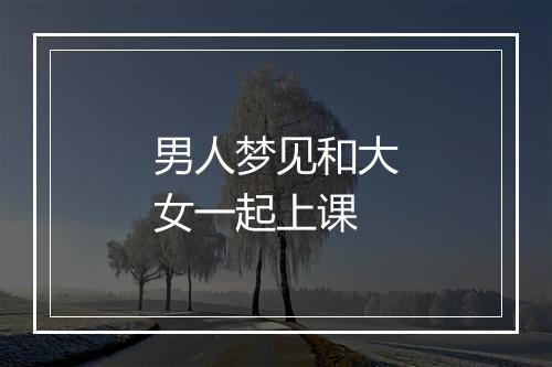 男人梦见和大女一起上课