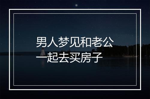 男人梦见和老公一起去买房子