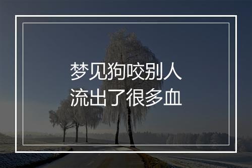 梦见狗咬别人流出了很多血