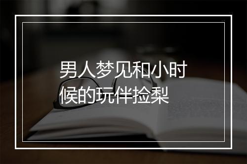 男人梦见和小时候的玩伴捡梨