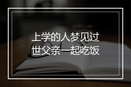 上学的人梦见过世父亲一起吃饭