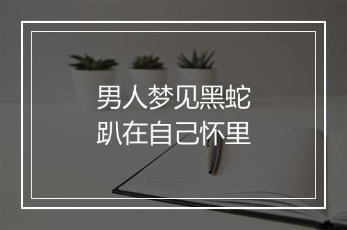 男人梦见黑蛇趴在自己怀里