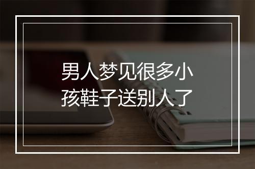 男人梦见很多小孩鞋子送别人了