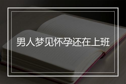 男人梦见怀孕还在上班