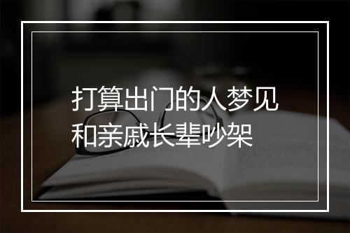 打算出门的人梦见和亲戚长辈吵架