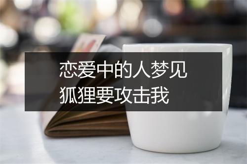 恋爱中的人梦见狐狸要攻击我