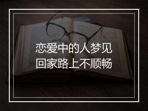 恋爱中的人梦见回家路上不顺畅