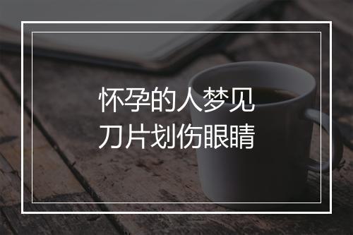 怀孕的人梦见刀片划伤眼睛