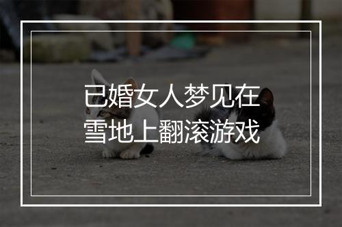 已婚女人梦见在雪地上翻滚游戏