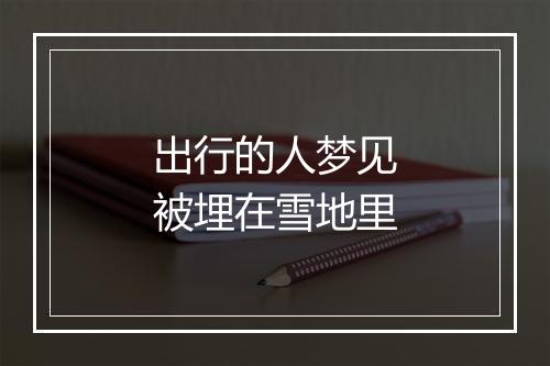 出行的人梦见被埋在雪地里