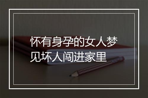 怀有身孕的女人梦见坏人闯进家里