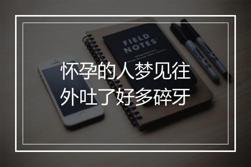 怀孕的人梦见往外吐了好多碎牙