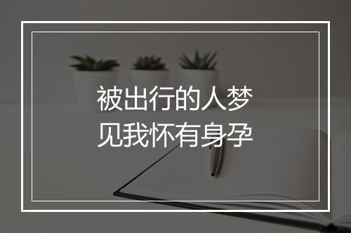 被出行的人梦见我怀有身孕