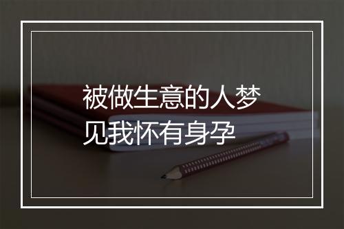 被做生意的人梦见我怀有身孕