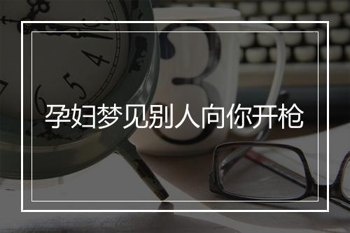 孕妇梦见别人向你开枪