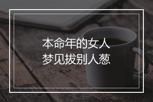 本命年的女人梦见拔别人葱