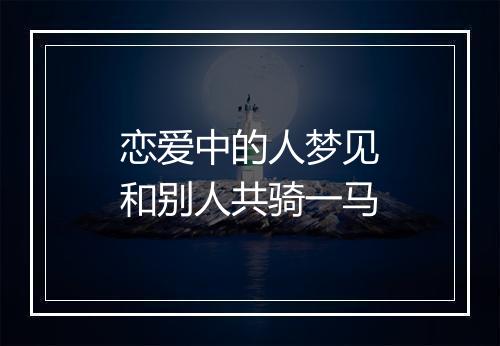 恋爱中的人梦见和别人共骑一马