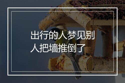 出行的人梦见别人把墙推倒了