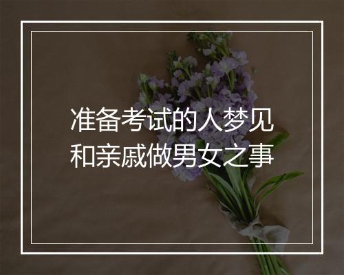 准备考试的人梦见和亲戚做男女之事