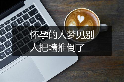 怀孕的人梦见别人把墙推倒了