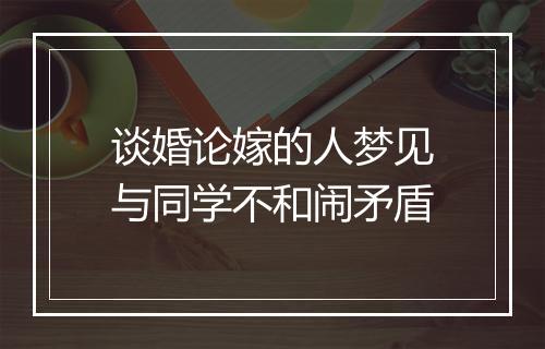 谈婚论嫁的人梦见与同学不和闹矛盾